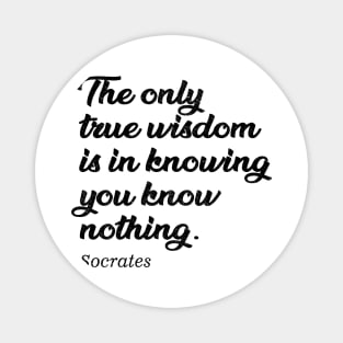 The only true wisdom is in knowing you know nothing - socrates Magnet